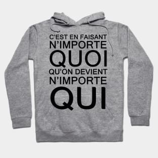 c'est en faisant n'importe QUOI qu'on devient n'importe QUI Hoodie